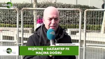 Beşiktaş - Gaziantep FK Maçına Doğru | Çağdaş Sevinç Aktardı