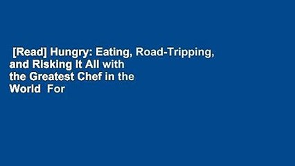 [Read] Hungry: Eating, Road-Tripping, and Risking It All with the Greatest Chef in the World  For