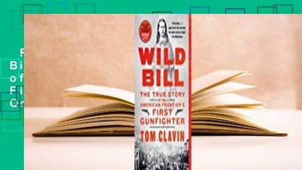 Full E-book  Wild Bill: The True Story of the American Frontier's First Gunfighter  For Online