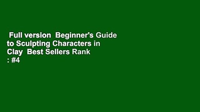 Full version Beginner's Guide to Sculpting Characters in Clay Best Sellers Rank : #4