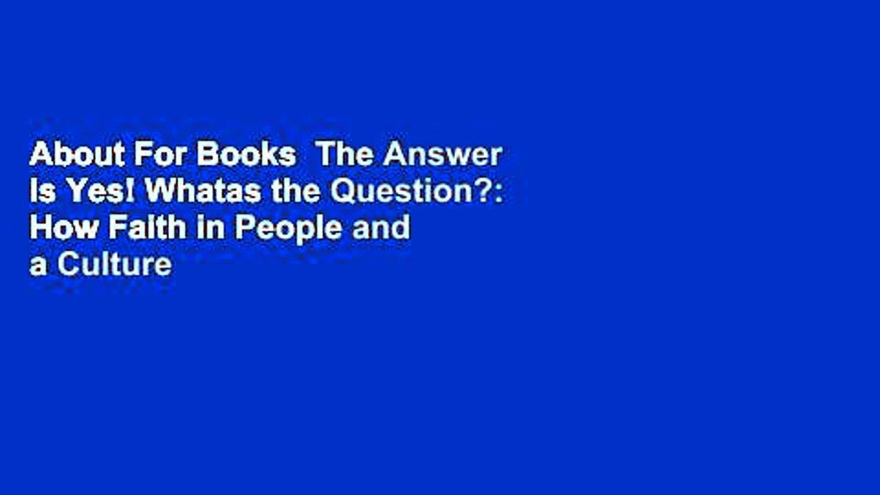 About For Books  The Answer Is Yes! Whatas the Question?: How Faith in People and a Culture of