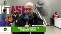 Beşiktaş - Gaziantep FK Maçında Kim, Nasıl Oynadı? Çağdaş Sevinç Aktardı