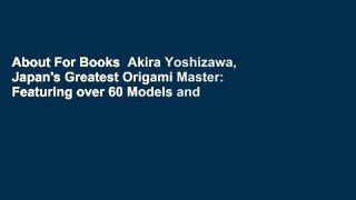 About For Books  Akira Yoshizawa, Japan's Greatest Origami Master: Featuring over 60 Models and