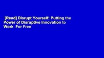 [Read] Disrupt Yourself: Putting the Power of Disruptive Innovation to Work  For Free