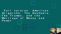 Full version  American Oligarchs: The Kushners, the Trumps, and the Marriage of Money and Power