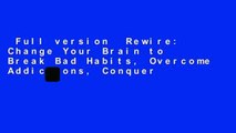 Full version  Rewire: Change Your Brain to Break Bad Habits, Overcome Addictions, Conquer