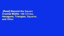 [Read] Beyond the Square Crochet Motifs: 144 Circles, Hexagons, Triangles, Squares, and Other