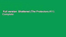 Full version  Shattered (The Protectors #11) Complete