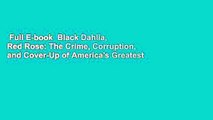 Full E-book  Black Dahlia, Red Rose: The Crime, Corruption, and Cover-Up of America's Greatest