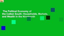 The Political Economy of the Cotton South: Households, Markets, and Wealth in the Nineteenth
