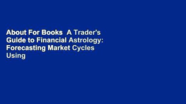 About For Books A Trader's Guide to Financial Astrology: Forecasting Market Cycles Using