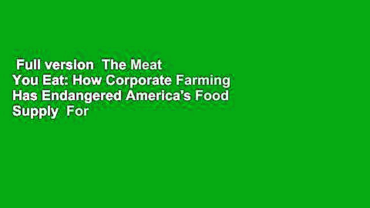 Full version  The Meat You Eat: How Corporate Farming Has Endangered America's Food Supply  For