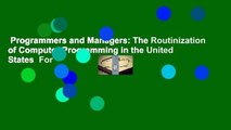 Programmers and Managers: The Routinization of Computer Programming in the United States  For