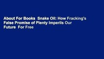 About For Books  Snake Oil: How Fracking's False Promise of Plenty Imperils Our Future  For Free