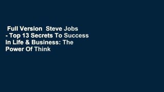 Full Version  Steve Jobs - Top 13 Secrets To Success in Life & Business: The Power Of Think