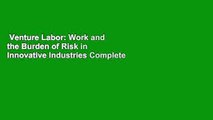 Venture Labor: Work and the Burden of Risk in Innovative Industries Complete