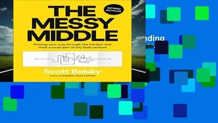 Full version  The Messy Middle: Finding Your Way Through the Hardest and Most Crucial Part of Any
