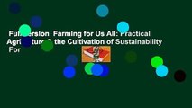 Full version  Farming for Us All: Practical Agriculture & the Cultivation of Sustainability  For
