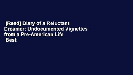 [Read] Diary of a Reluctant Dreamer: Undocumented Vignettes from a Pre-American Life  Best