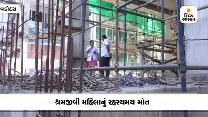 વડોદરાના અલકાપુરીમાં નિર્માણાધીન ઈમારત પરથી નીચે પટકાતા શ્રમજીવી મહિલાનું રહસ્યમય મોત