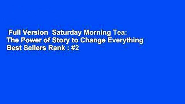 Full Version Saturday Morning Tea: The Power of Story to Change Everything Best Sellers Rank : #2