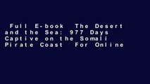 Full E-book  The Desert and the Sea: 977 Days Captive on the Somali Pirate Coast  For Online