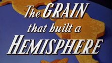 The Grain That Built a Hemisphere  (1943)