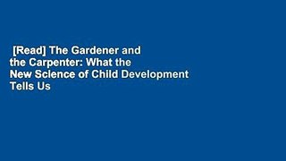 [Read] The Gardener and the Carpenter: What the New Science of Child Development Tells Us About