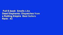 Full E-book  Smells Like Dead Elephants: Dispatches from a Rotting Empire  Best Sellers Rank : #2