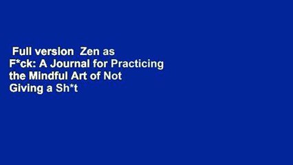 Full version  Zen as F*ck: A Journal for Practicing the Mindful Art of Not Giving a Sh*t  Review