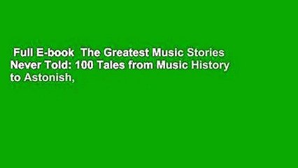 Full E-book  The Greatest Music Stories Never Told: 100 Tales from Music History to Astonish,