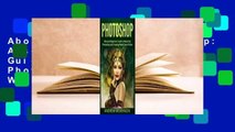 About For Books  Photoshop: Absolute Beginners Guide To Mastering Photoshop And Creating World