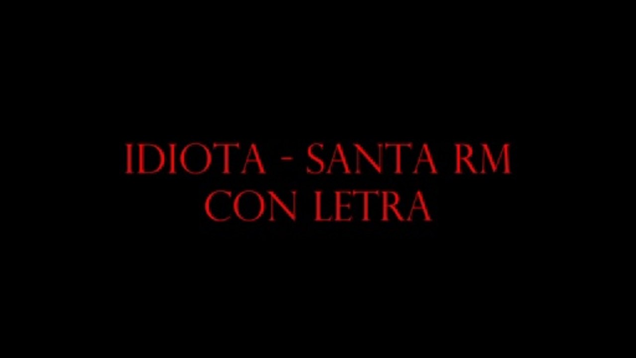 IDIOTA - SANTA RM CON LETRA