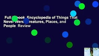 Full E-book  Encyclopedia of Things That Never Were: Creatures, Places, and People  Review