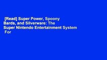 [Read] Super Power, Spoony Bards, and Silverware: The Super Nintendo Entertainment System  For