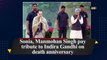 Sonia, Manmohan Singh pay tribute to Indira Gandhi on death anniversary