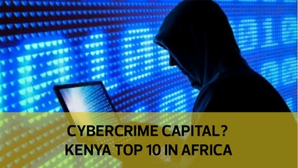 Cybercrime capital? Kenya top 10 in Africa