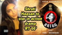 Shruti Haasan to star in action drama 'RT 66'