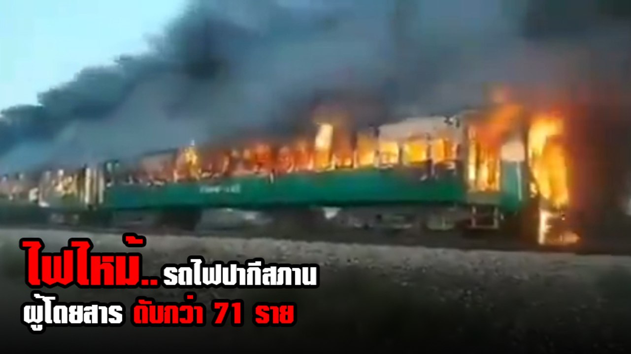 รถไฟปากีสถานไฟลุกท่วม ย่างสด ผดส. ดับ 71 ราย เหตุแก๊สทำอาหารระเบิด