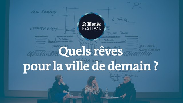 Quels rêves pour la ville de demain ? Un débat du Monde Festival