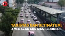 Taxistas dan ultimátum, amenazan con más bloqueos