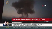 Afrin'e bombalı saldırı: 9 kişi hayatını kaybetti
