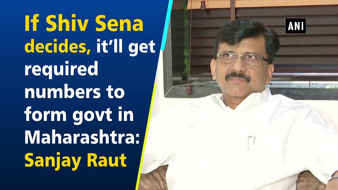 If Shiv Sena decides, it’ll get required numbers to form govt in Maharashtra: Sanjay Raut