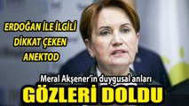 Meral Akşener'in gözleri doldu- Erdoğan ile ilgili dikkat çeken anektod