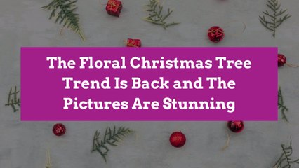 The Floral Christmas Tree Trend Is Back and The Pictures Are Stunning