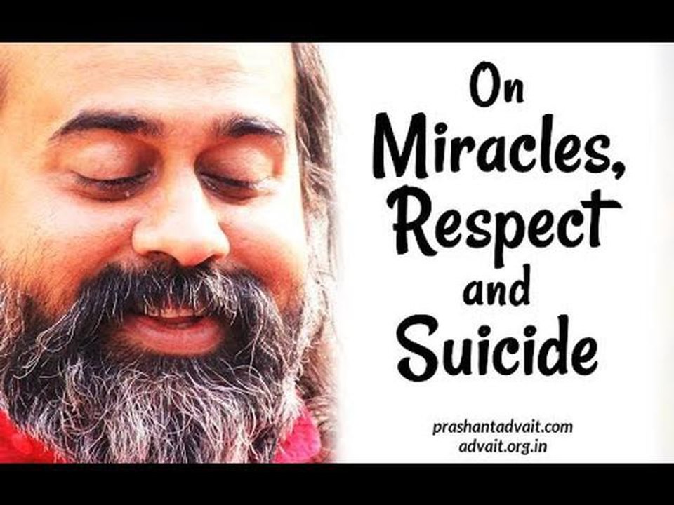 Acharya Prashant: On Miracles, Suicide, Respect and Priorities