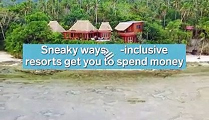 Sneaky ways all-inclusive resorts get you to spend money