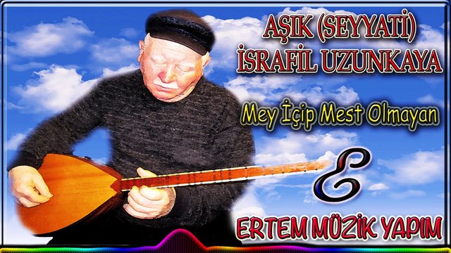 AŞIK (SEYYATİ) İSRAFİL UZUNKAYA-Mey İçip Mest Olmayan