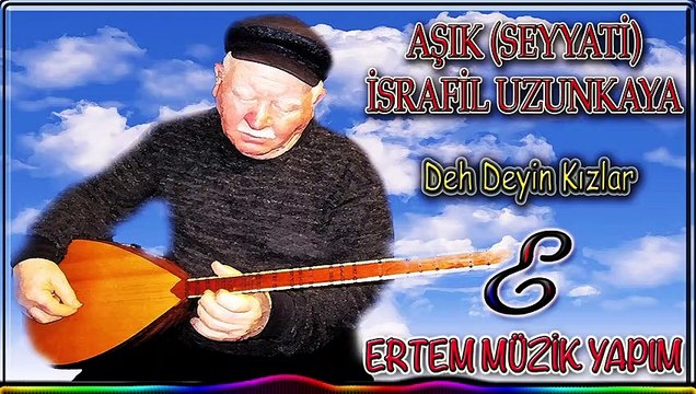 AŞIK (SEYYATİ) İSRAFİL UZUNKAYA-Deh Deyin Kızlar