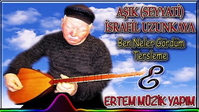 AŞIK (SEYYATİ) İSRAFİL UZUNKAYA-Ben Neler Gördüm (Tersleme)